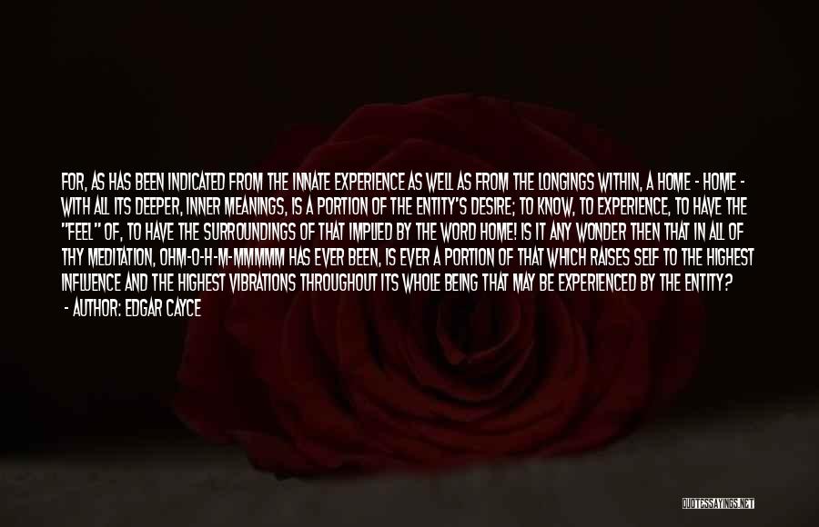 Edgar Cayce Quotes: For, As Has Been Indicated From The Innate Experience As Well As From The Longings Within, A Home - Home