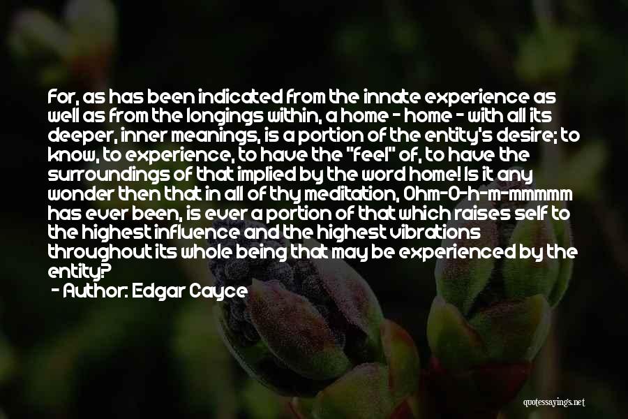 Edgar Cayce Quotes: For, As Has Been Indicated From The Innate Experience As Well As From The Longings Within, A Home - Home