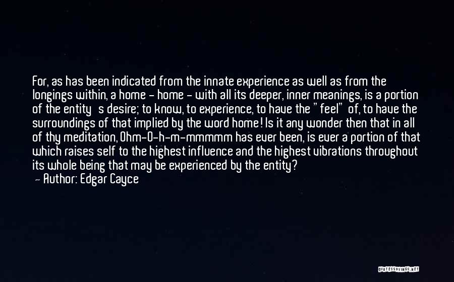 Edgar Cayce Quotes: For, As Has Been Indicated From The Innate Experience As Well As From The Longings Within, A Home - Home