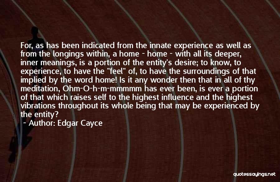 Edgar Cayce Quotes: For, As Has Been Indicated From The Innate Experience As Well As From The Longings Within, A Home - Home