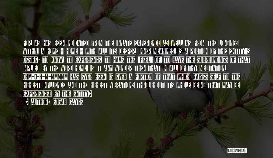 Edgar Cayce Quotes: For, As Has Been Indicated From The Innate Experience As Well As From The Longings Within, A Home - Home