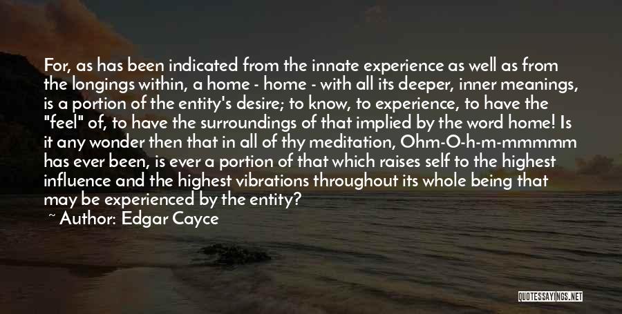 Edgar Cayce Quotes: For, As Has Been Indicated From The Innate Experience As Well As From The Longings Within, A Home - Home