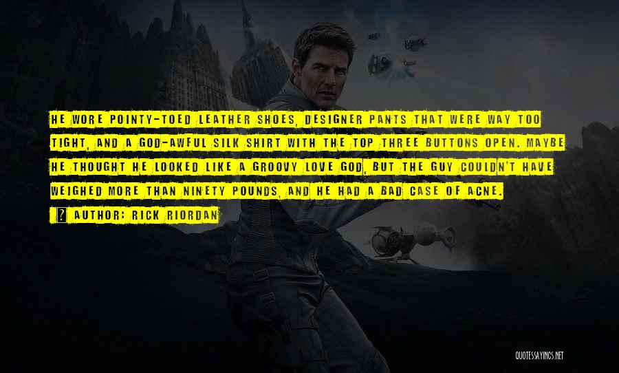 Rick Riordan Quotes: He Wore Pointy-toed Leather Shoes, Designer Pants That Were Way Too Tight, And A God-awful Silk Shirt With The Top