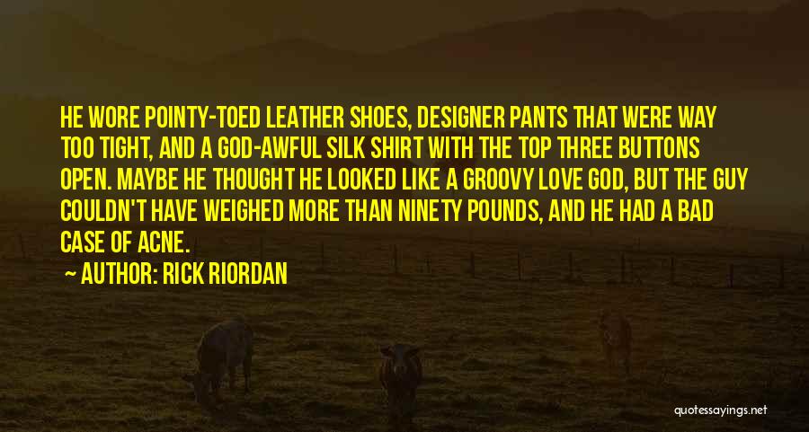 Rick Riordan Quotes: He Wore Pointy-toed Leather Shoes, Designer Pants That Were Way Too Tight, And A God-awful Silk Shirt With The Top