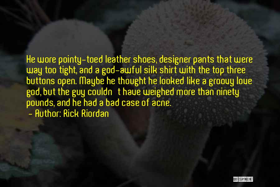 Rick Riordan Quotes: He Wore Pointy-toed Leather Shoes, Designer Pants That Were Way Too Tight, And A God-awful Silk Shirt With The Top