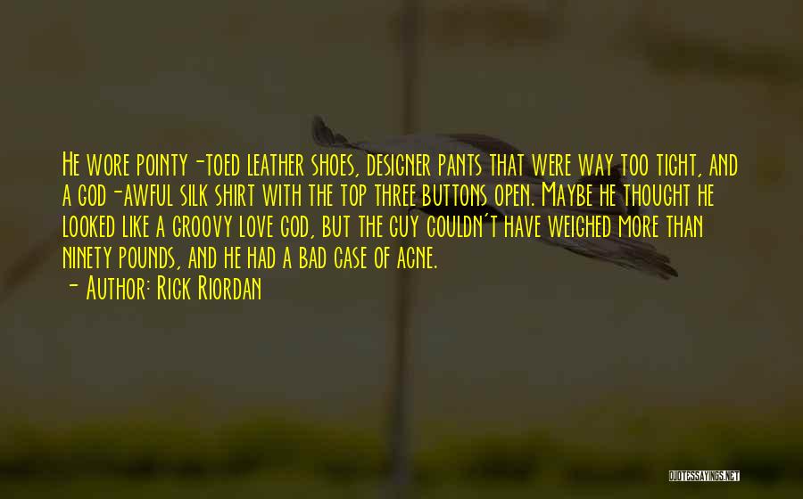 Rick Riordan Quotes: He Wore Pointy-toed Leather Shoes, Designer Pants That Were Way Too Tight, And A God-awful Silk Shirt With The Top