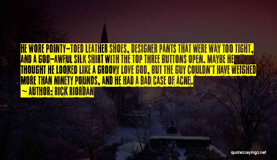 Rick Riordan Quotes: He Wore Pointy-toed Leather Shoes, Designer Pants That Were Way Too Tight, And A God-awful Silk Shirt With The Top