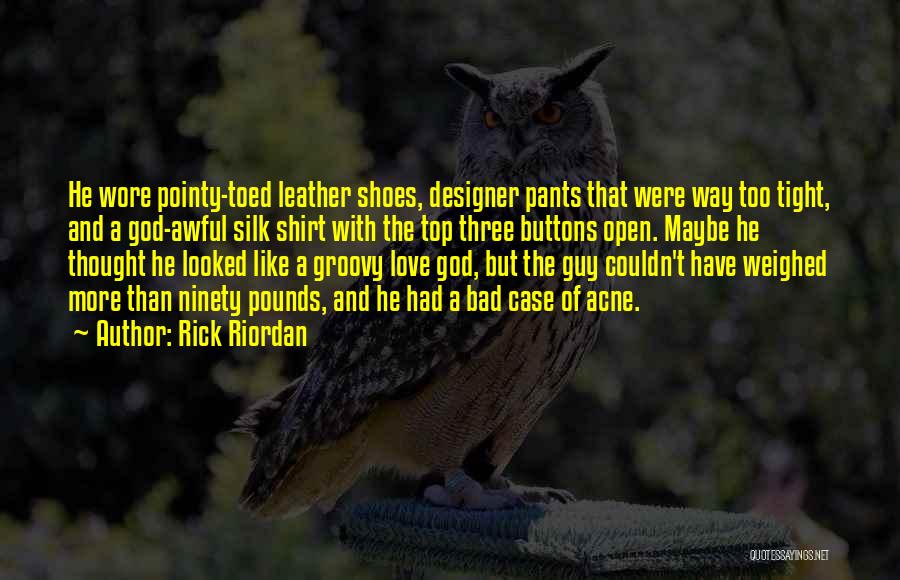 Rick Riordan Quotes: He Wore Pointy-toed Leather Shoes, Designer Pants That Were Way Too Tight, And A God-awful Silk Shirt With The Top