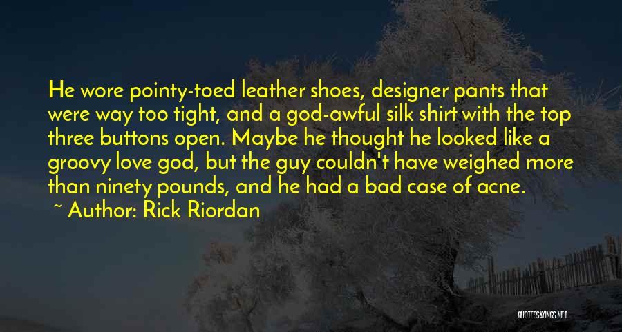 Rick Riordan Quotes: He Wore Pointy-toed Leather Shoes, Designer Pants That Were Way Too Tight, And A God-awful Silk Shirt With The Top