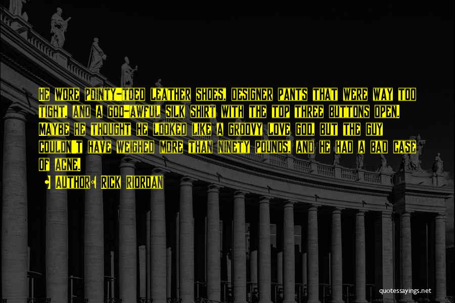 Rick Riordan Quotes: He Wore Pointy-toed Leather Shoes, Designer Pants That Were Way Too Tight, And A God-awful Silk Shirt With The Top