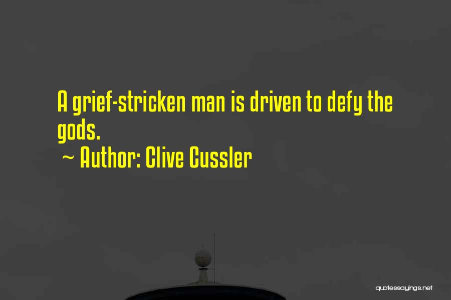 Clive Cussler Quotes: A Grief-stricken Man Is Driven To Defy The Gods.