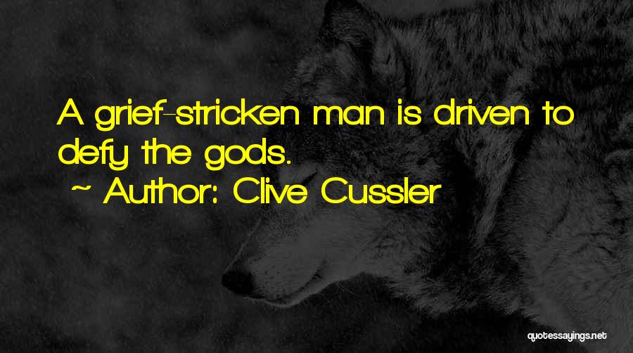 Clive Cussler Quotes: A Grief-stricken Man Is Driven To Defy The Gods.