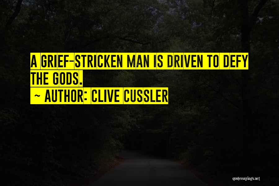 Clive Cussler Quotes: A Grief-stricken Man Is Driven To Defy The Gods.