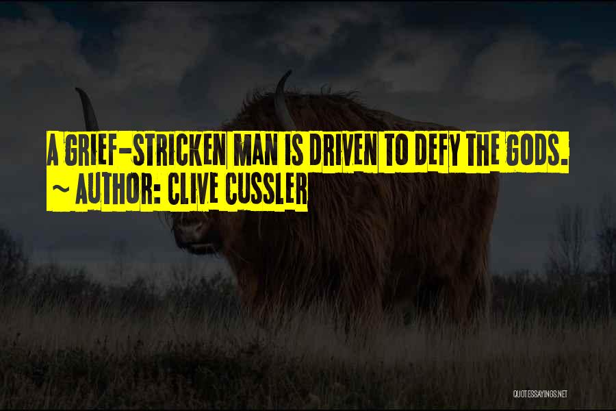 Clive Cussler Quotes: A Grief-stricken Man Is Driven To Defy The Gods.