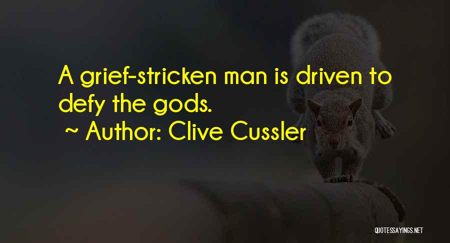 Clive Cussler Quotes: A Grief-stricken Man Is Driven To Defy The Gods.