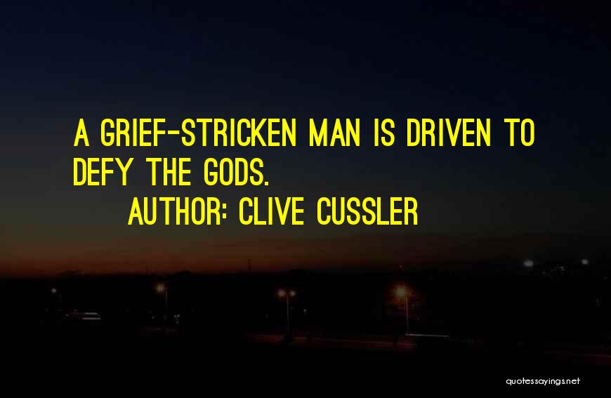 Clive Cussler Quotes: A Grief-stricken Man Is Driven To Defy The Gods.
