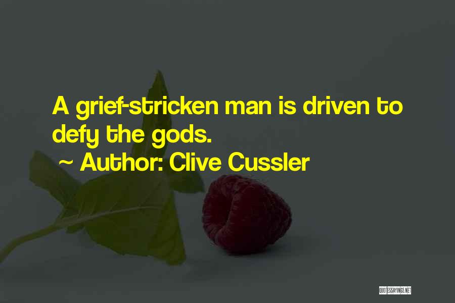 Clive Cussler Quotes: A Grief-stricken Man Is Driven To Defy The Gods.