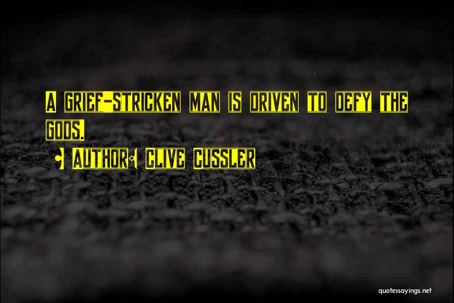 Clive Cussler Quotes: A Grief-stricken Man Is Driven To Defy The Gods.