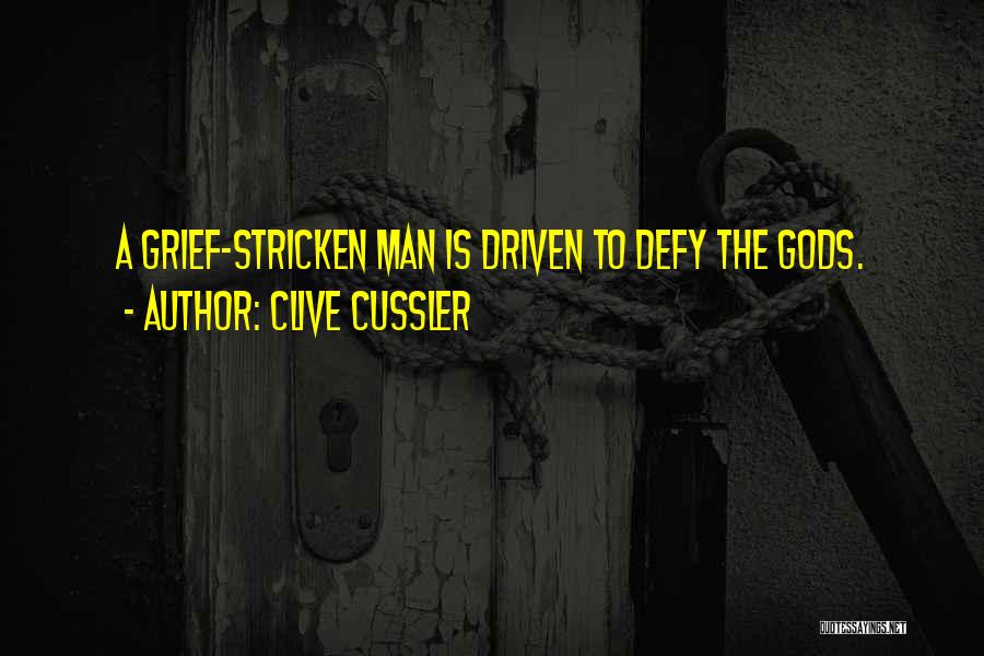 Clive Cussler Quotes: A Grief-stricken Man Is Driven To Defy The Gods.