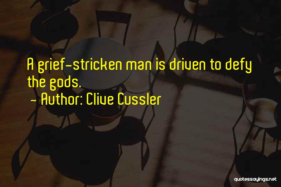 Clive Cussler Quotes: A Grief-stricken Man Is Driven To Defy The Gods.