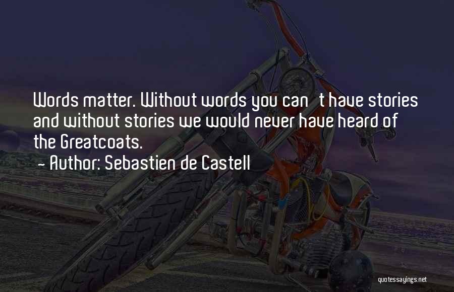 Sebastien De Castell Quotes: Words Matter. Without Words You Can't Have Stories And Without Stories We Would Never Have Heard Of The Greatcoats.