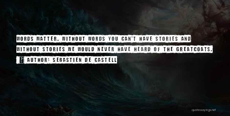 Sebastien De Castell Quotes: Words Matter. Without Words You Can't Have Stories And Without Stories We Would Never Have Heard Of The Greatcoats.