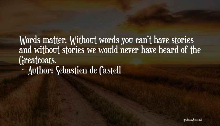 Sebastien De Castell Quotes: Words Matter. Without Words You Can't Have Stories And Without Stories We Would Never Have Heard Of The Greatcoats.