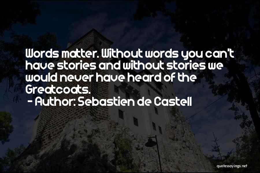 Sebastien De Castell Quotes: Words Matter. Without Words You Can't Have Stories And Without Stories We Would Never Have Heard Of The Greatcoats.