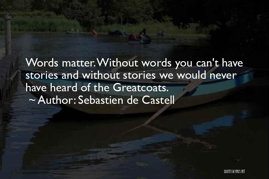 Sebastien De Castell Quotes: Words Matter. Without Words You Can't Have Stories And Without Stories We Would Never Have Heard Of The Greatcoats.