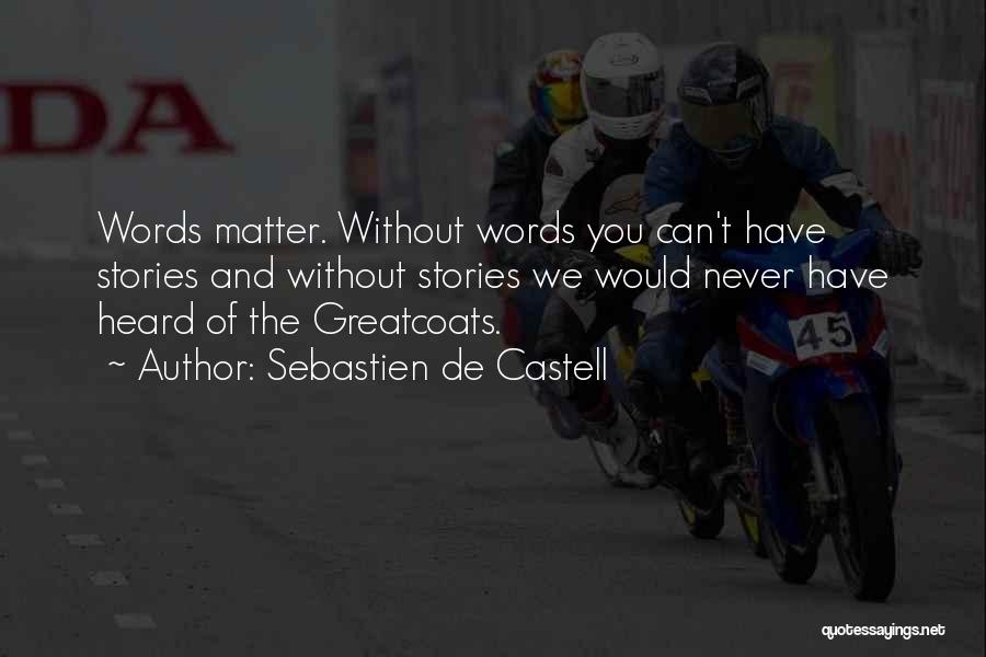 Sebastien De Castell Quotes: Words Matter. Without Words You Can't Have Stories And Without Stories We Would Never Have Heard Of The Greatcoats.