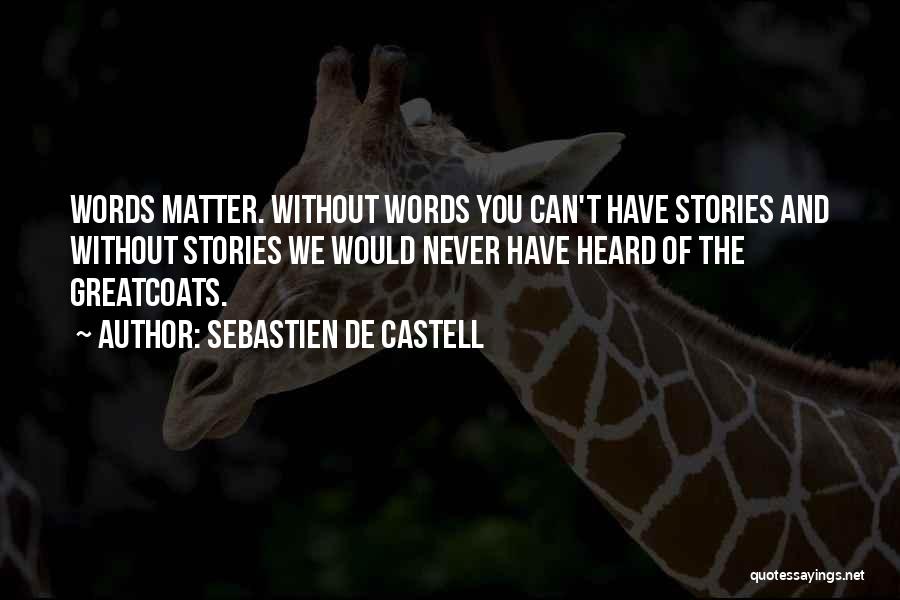 Sebastien De Castell Quotes: Words Matter. Without Words You Can't Have Stories And Without Stories We Would Never Have Heard Of The Greatcoats.