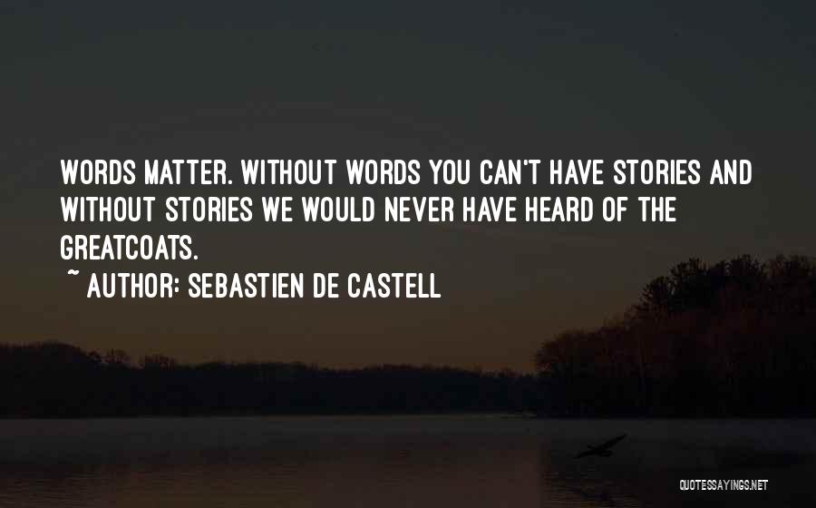 Sebastien De Castell Quotes: Words Matter. Without Words You Can't Have Stories And Without Stories We Would Never Have Heard Of The Greatcoats.