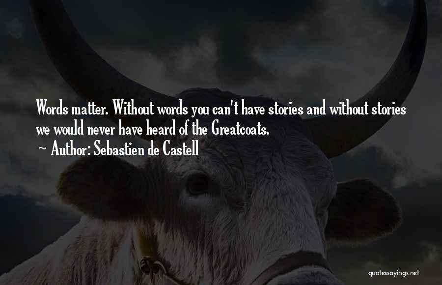 Sebastien De Castell Quotes: Words Matter. Without Words You Can't Have Stories And Without Stories We Would Never Have Heard Of The Greatcoats.