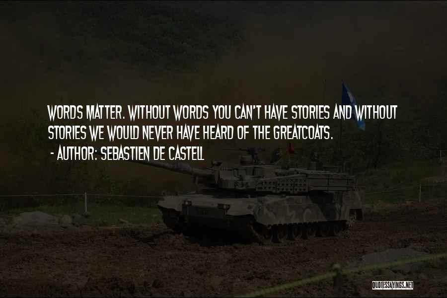 Sebastien De Castell Quotes: Words Matter. Without Words You Can't Have Stories And Without Stories We Would Never Have Heard Of The Greatcoats.