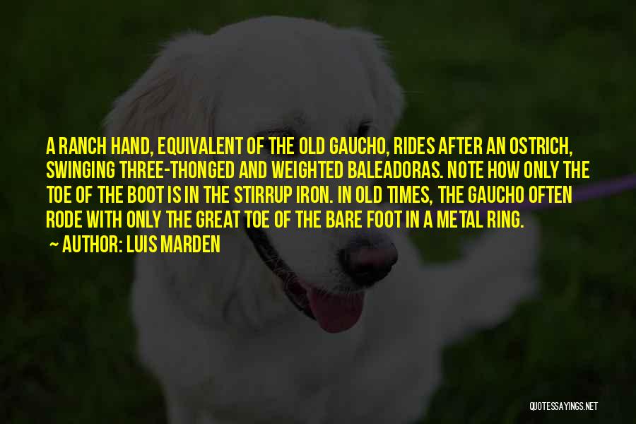 Luis Marden Quotes: A Ranch Hand, Equivalent Of The Old Gaucho, Rides After An Ostrich, Swinging Three-thonged And Weighted Baleadoras. Note How Only
