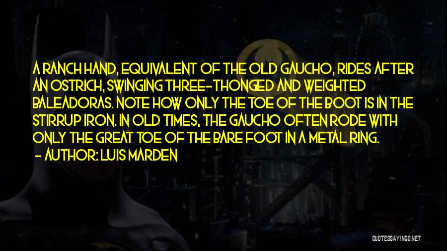 Luis Marden Quotes: A Ranch Hand, Equivalent Of The Old Gaucho, Rides After An Ostrich, Swinging Three-thonged And Weighted Baleadoras. Note How Only