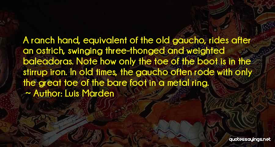 Luis Marden Quotes: A Ranch Hand, Equivalent Of The Old Gaucho, Rides After An Ostrich, Swinging Three-thonged And Weighted Baleadoras. Note How Only