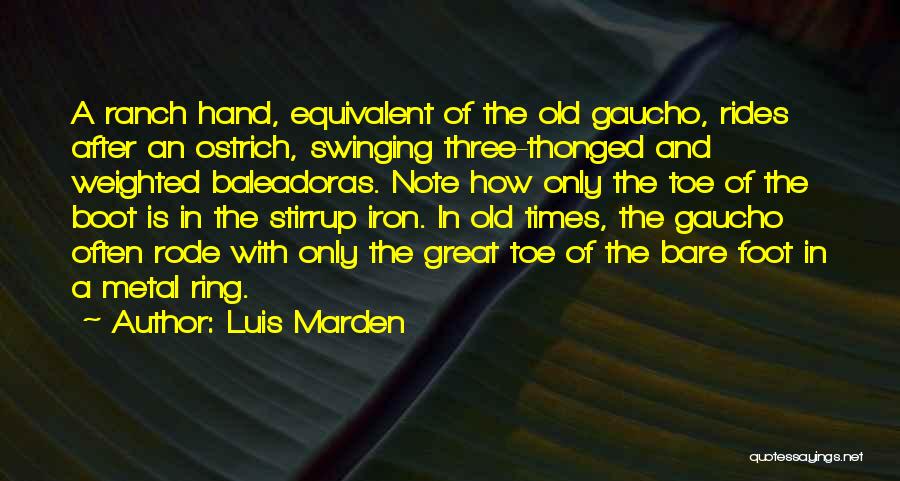 Luis Marden Quotes: A Ranch Hand, Equivalent Of The Old Gaucho, Rides After An Ostrich, Swinging Three-thonged And Weighted Baleadoras. Note How Only