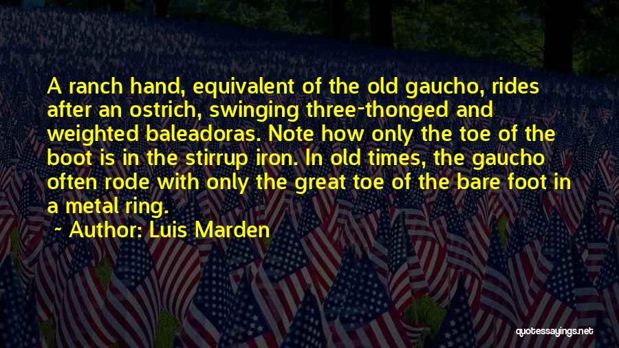 Luis Marden Quotes: A Ranch Hand, Equivalent Of The Old Gaucho, Rides After An Ostrich, Swinging Three-thonged And Weighted Baleadoras. Note How Only