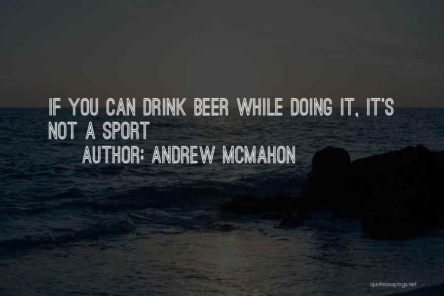 Andrew McMahon Quotes: If You Can Drink Beer While Doing It, It's Not A Sport