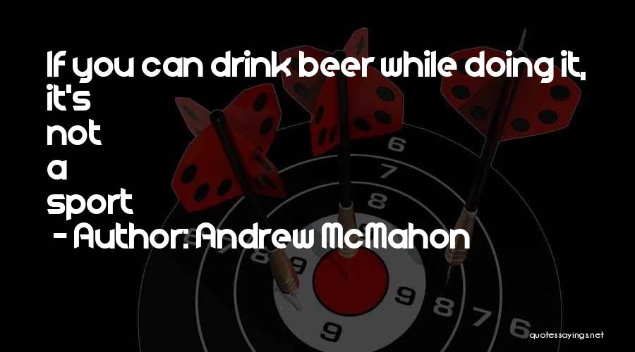 Andrew McMahon Quotes: If You Can Drink Beer While Doing It, It's Not A Sport
