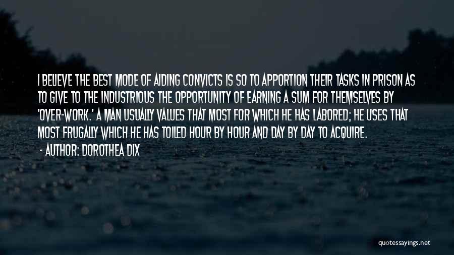 Dorothea Dix Quotes: I Believe The Best Mode Of Aiding Convicts Is So To Apportion Their Tasks In Prison As To Give To