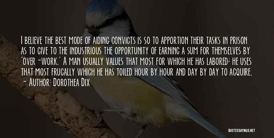 Dorothea Dix Quotes: I Believe The Best Mode Of Aiding Convicts Is So To Apportion Their Tasks In Prison As To Give To