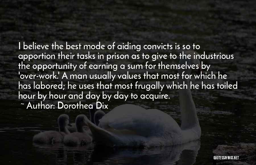 Dorothea Dix Quotes: I Believe The Best Mode Of Aiding Convicts Is So To Apportion Their Tasks In Prison As To Give To