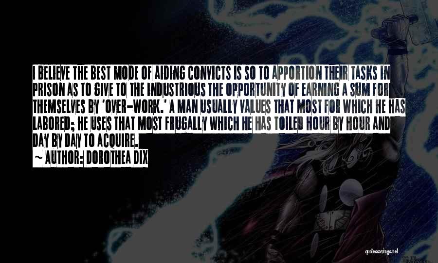 Dorothea Dix Quotes: I Believe The Best Mode Of Aiding Convicts Is So To Apportion Their Tasks In Prison As To Give To