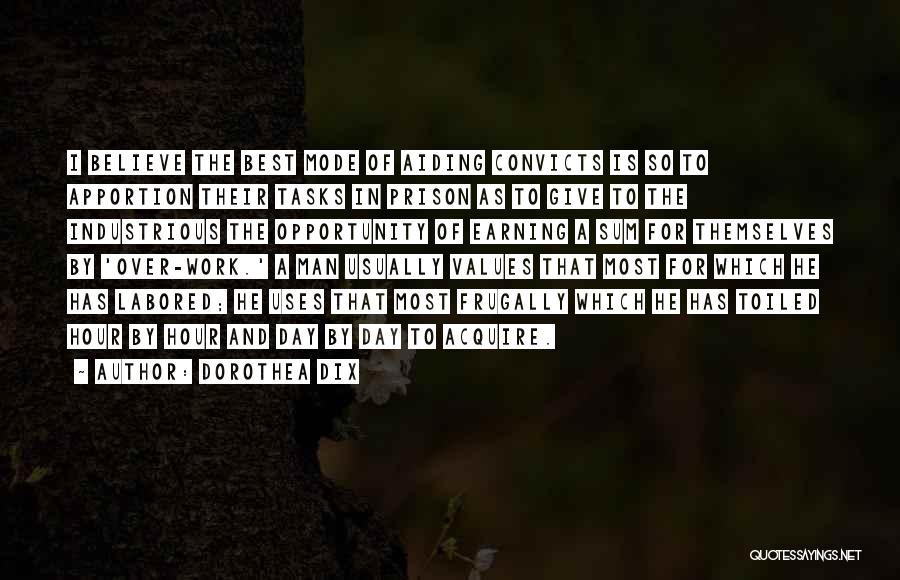 Dorothea Dix Quotes: I Believe The Best Mode Of Aiding Convicts Is So To Apportion Their Tasks In Prison As To Give To