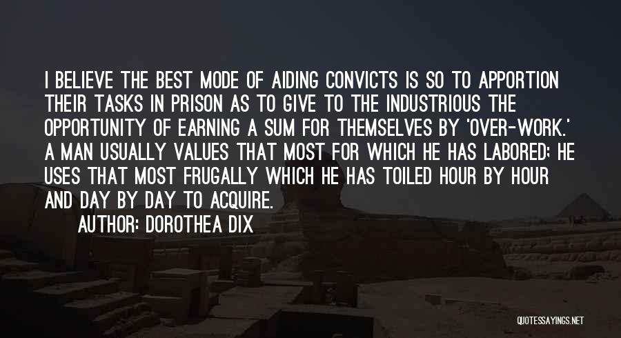 Dorothea Dix Quotes: I Believe The Best Mode Of Aiding Convicts Is So To Apportion Their Tasks In Prison As To Give To