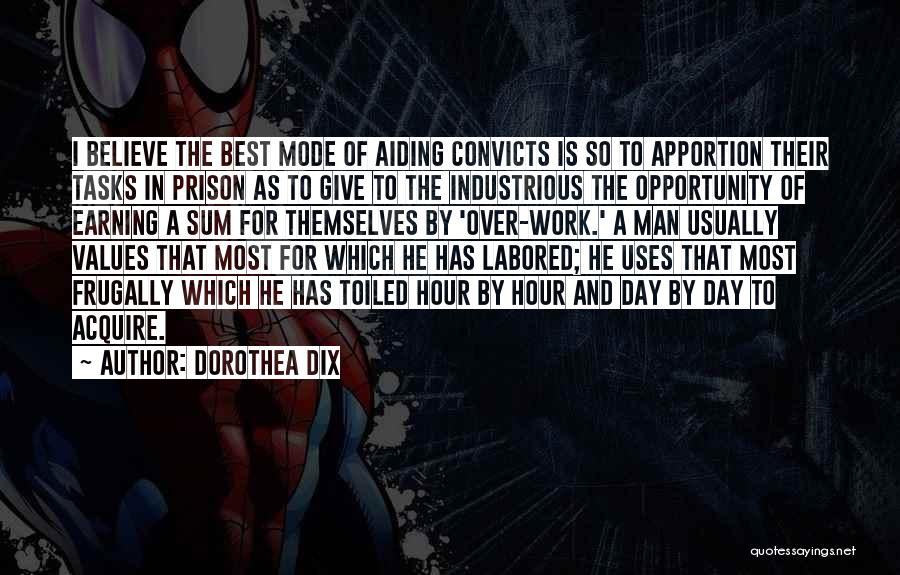 Dorothea Dix Quotes: I Believe The Best Mode Of Aiding Convicts Is So To Apportion Their Tasks In Prison As To Give To