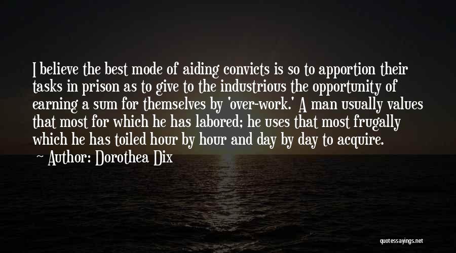 Dorothea Dix Quotes: I Believe The Best Mode Of Aiding Convicts Is So To Apportion Their Tasks In Prison As To Give To