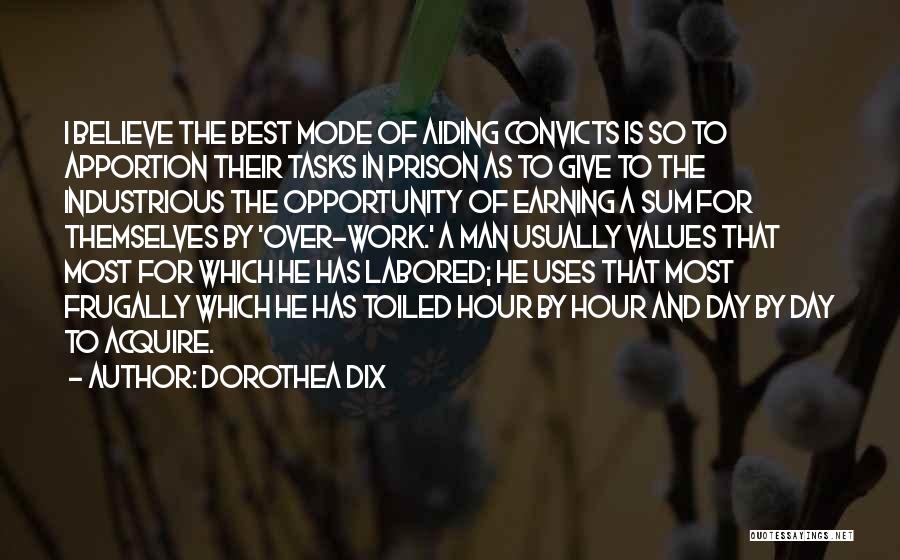 Dorothea Dix Quotes: I Believe The Best Mode Of Aiding Convicts Is So To Apportion Their Tasks In Prison As To Give To